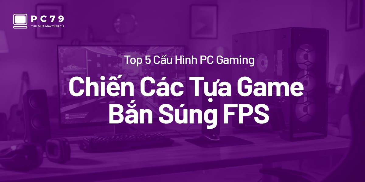 Cấu hình PC Gaming chơi FPS