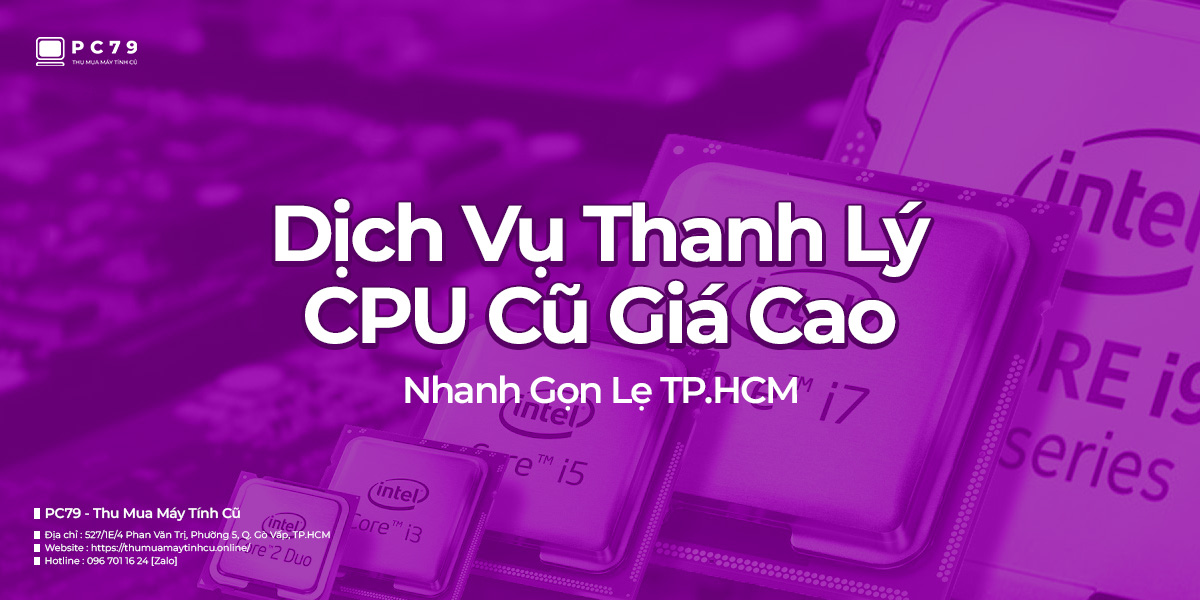 Dịch vụ thanh lý CPU cũ giá cao, nhanh gọn lẹ TP HCM